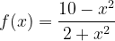 \dpi{120} f(x)=\frac{10-x^{2}}{2+x^{2}}